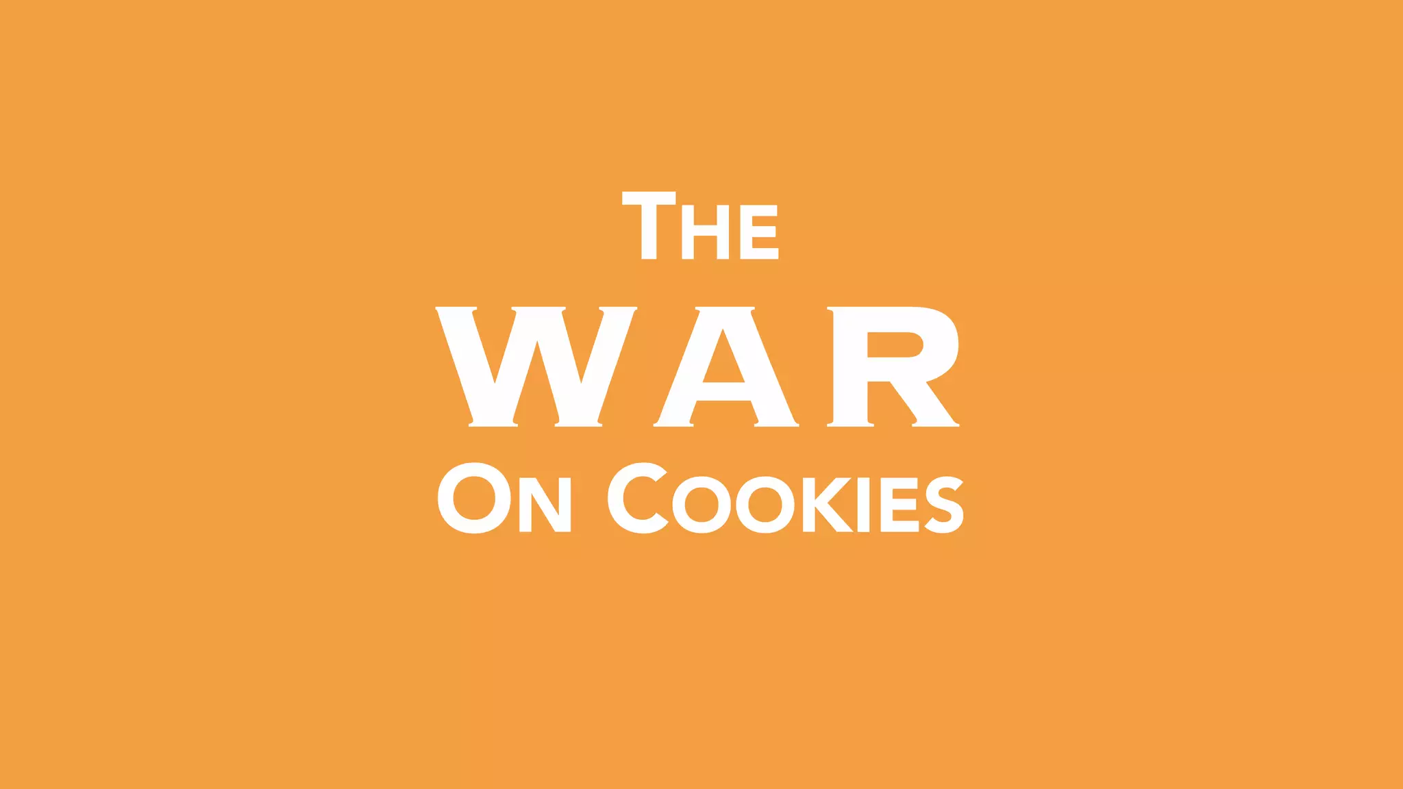  
WAR 
ON COOKIES
THE
 