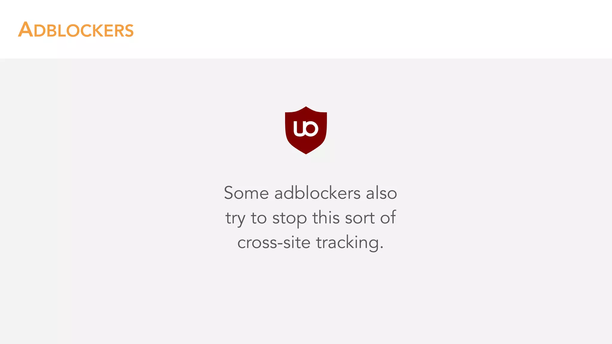 ADBLOCKERS
Some adblockers also 
try to stop this sort of 
cross-site tracking.
 