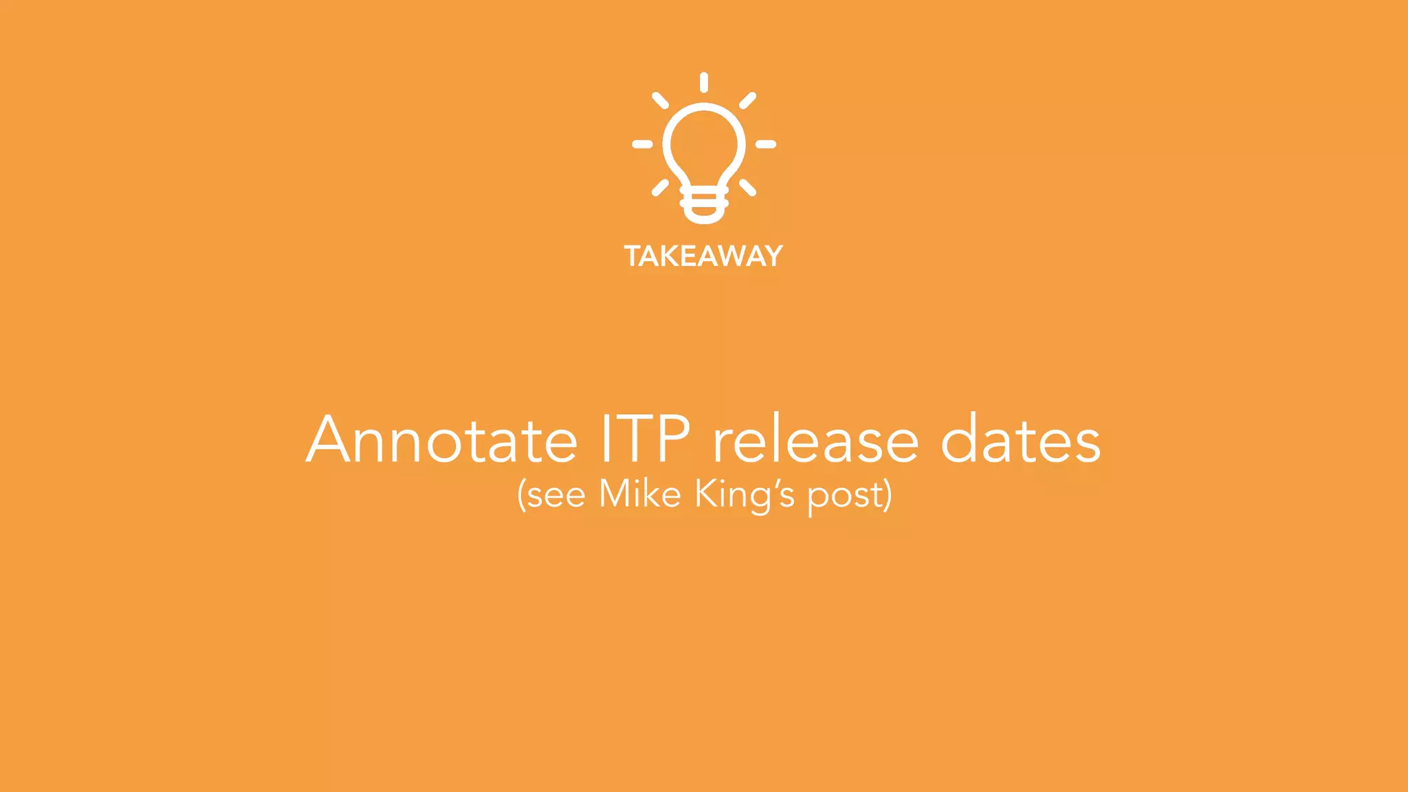 Annotate ITP release dates 
(see Mike King’s post)
TAKEAWAY
 
