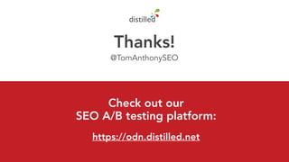 Thanks!
@TomAnthonySEO
Check out our
SEO A/B testing platform:
https://odn.distilled.net
 