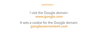 It sets a cookie for the Google domain: 
googleusercontent.com
I visit the Google domain: 
www.google.com
QUESTION 1.
 