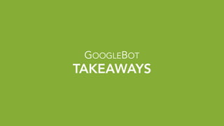 Googlebot will support new JS, 
but JS still needs careful handling
TAKEAWAY
 