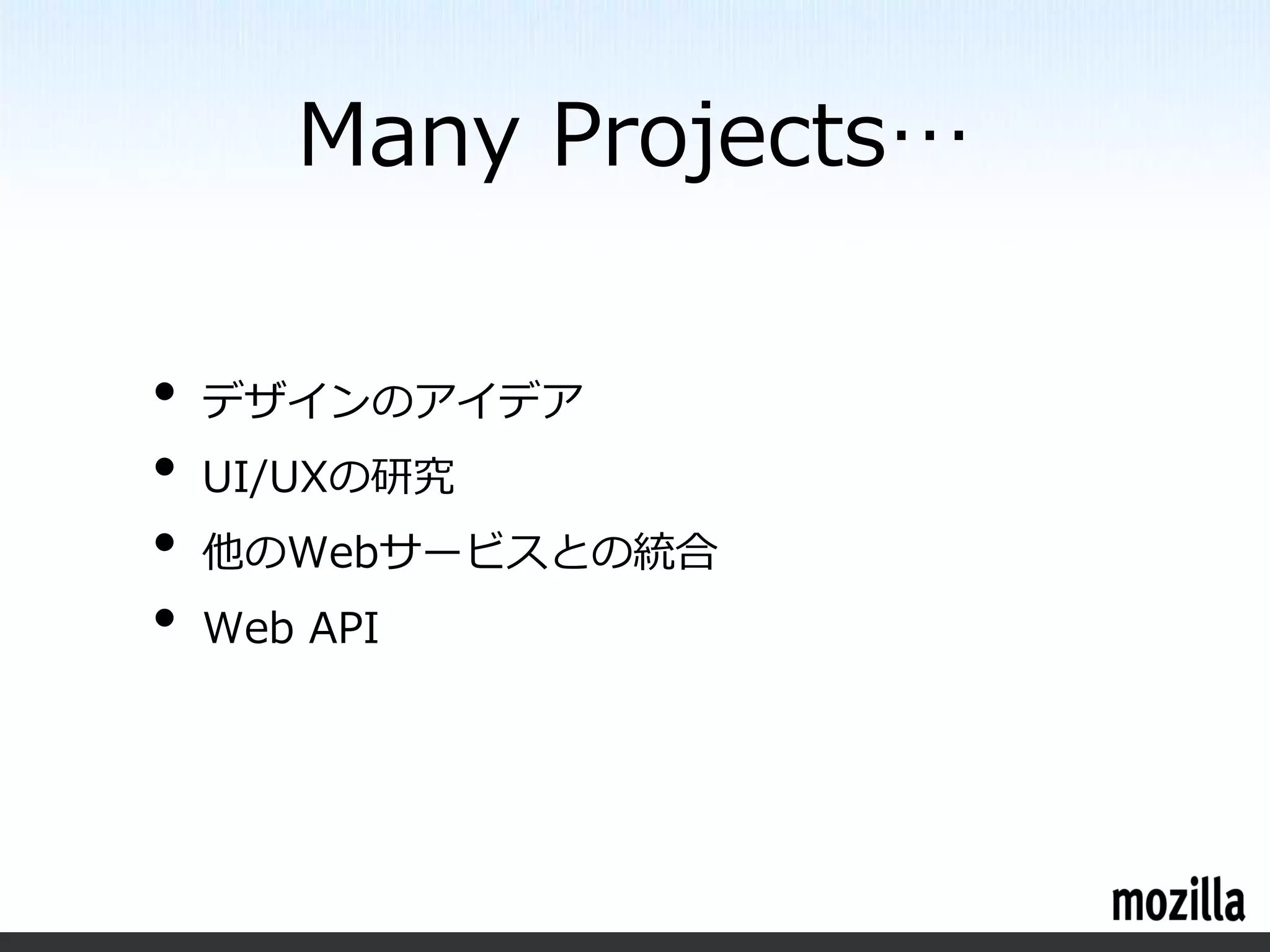 Many Projects…

•   デザインのアイデア
•   UI/UXの研究
•   他のWebサービスとの統合
•   Web API
 