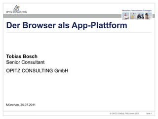 Tobias Bosch Senior Consultant		 OPITZ CONSULTING GmbH München, 25.07.2011 Der Browser als App-Plattform Design: ,[object Object]