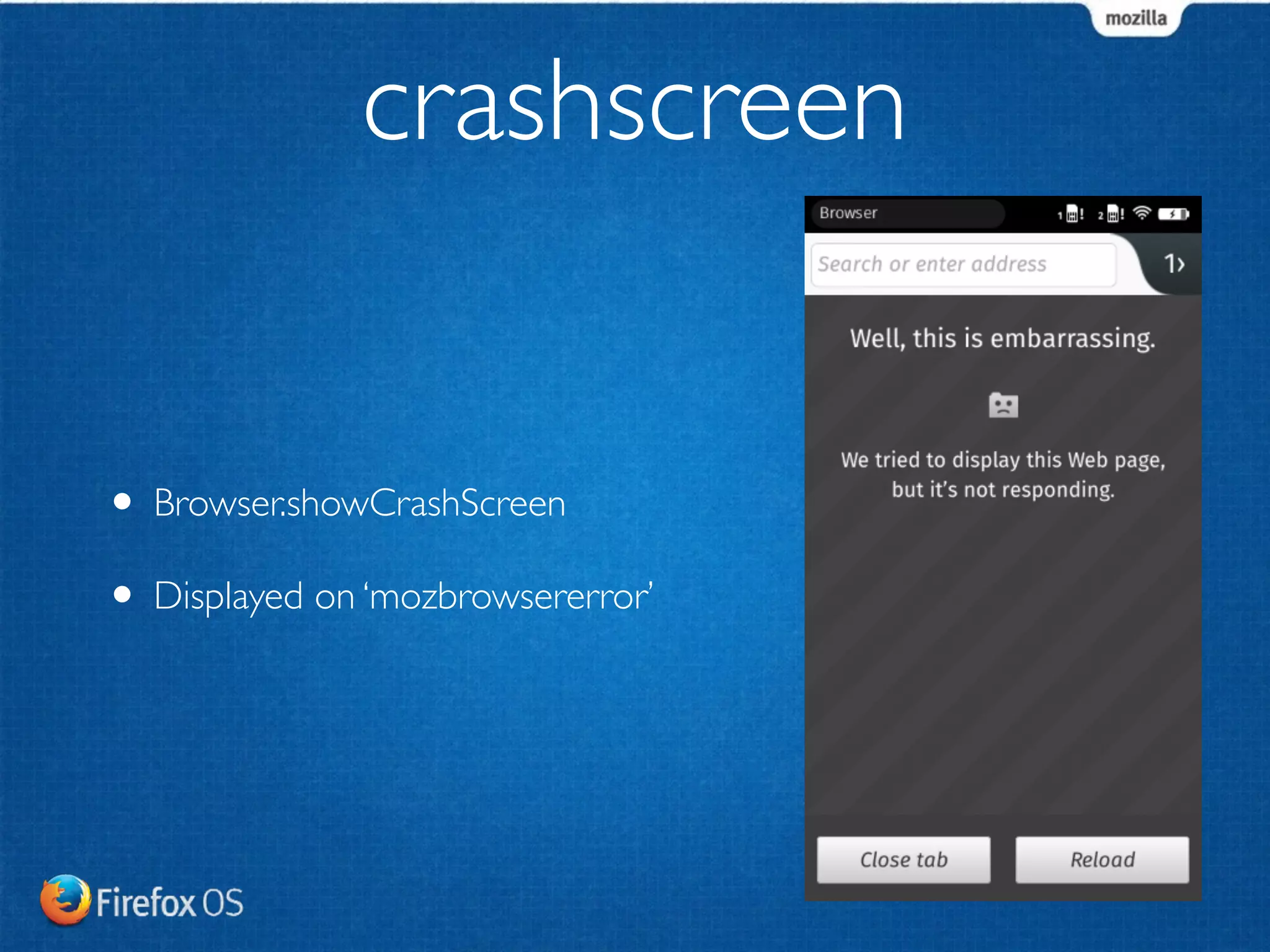 crashscreen 
• Browser.showCrashScreen 
• Displayed on ‘mozbrowsererror’ 
 