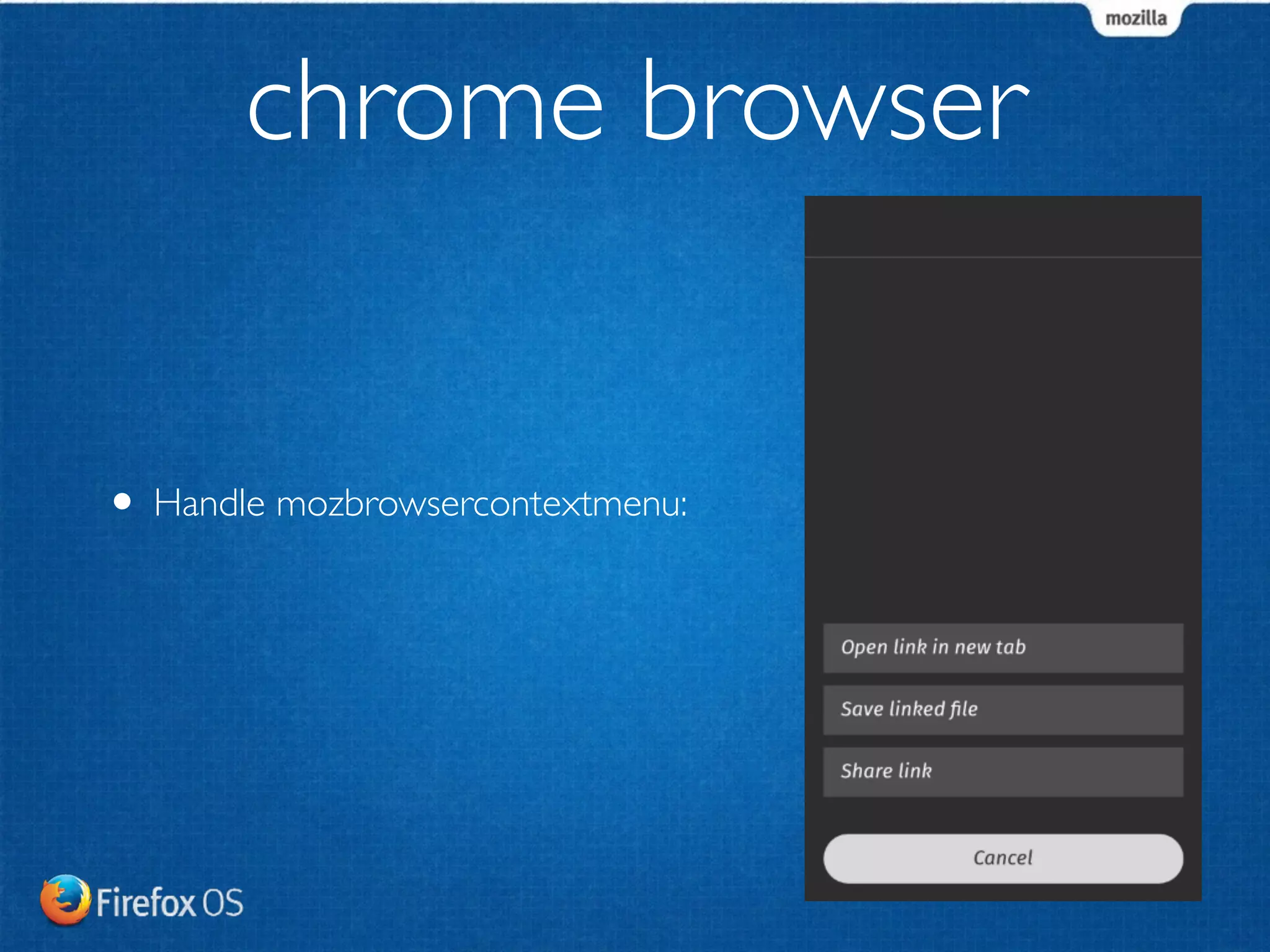 system browser 
• Handle mozbrowsercontextmenu: 
 