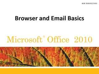 ®
Microsoft Office 2010
Browser and Email Basics
 