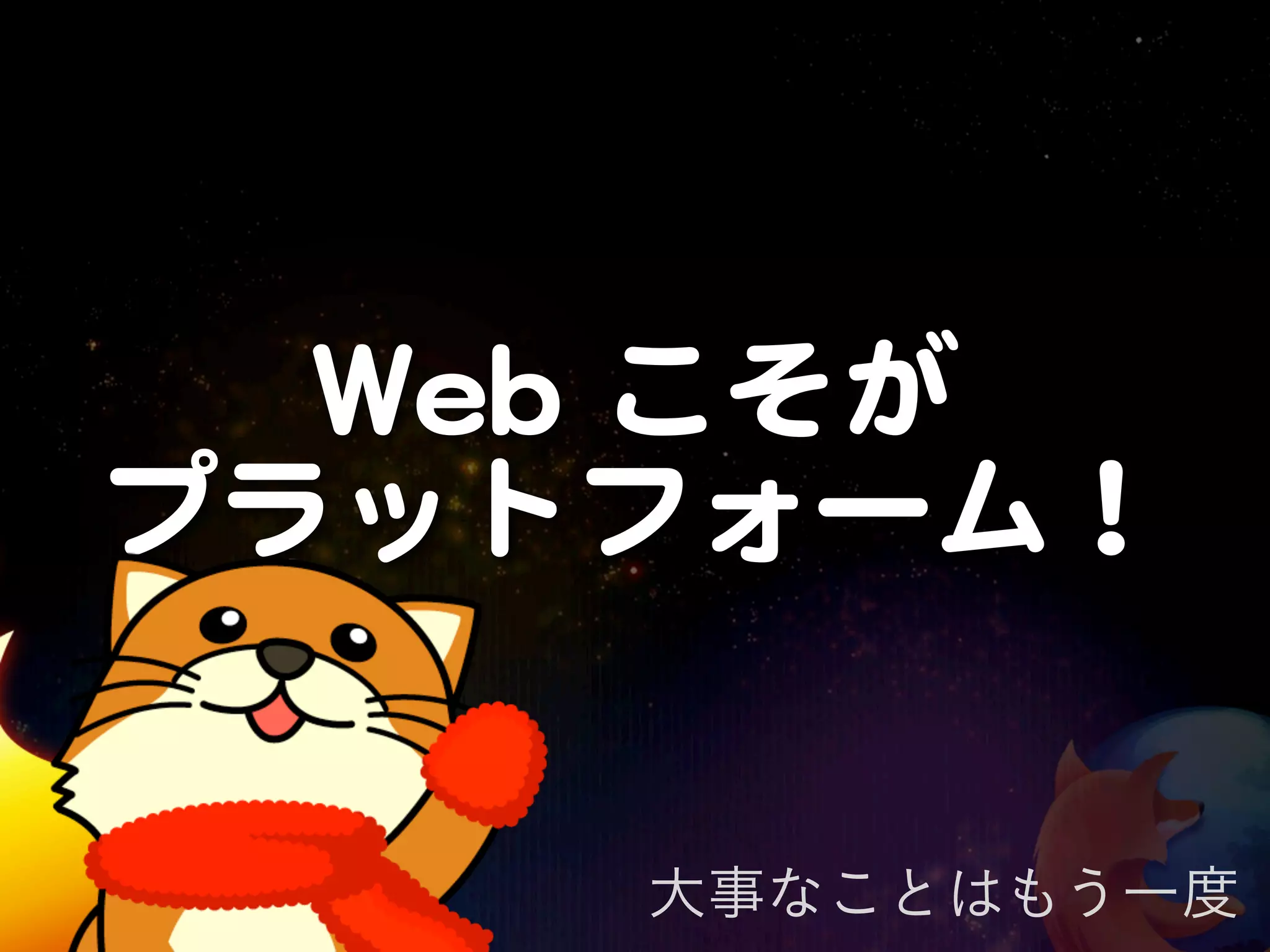 WWeebb  こそが
プラットフォーム！


      大事なことはもう一度
 