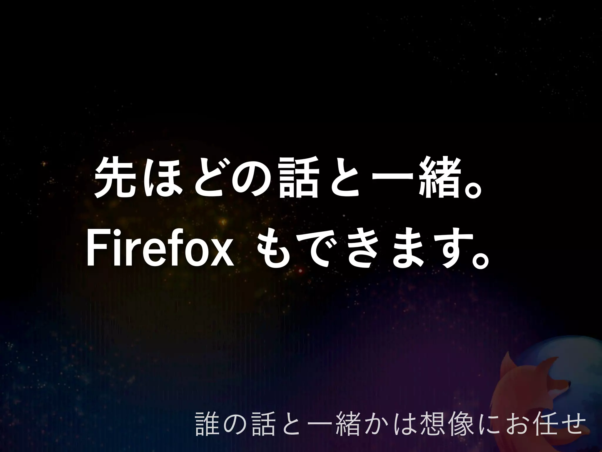 先ほどの話と一緒。
Firefox もできます。


   誰の話と一緒かは想像にお任せ
 