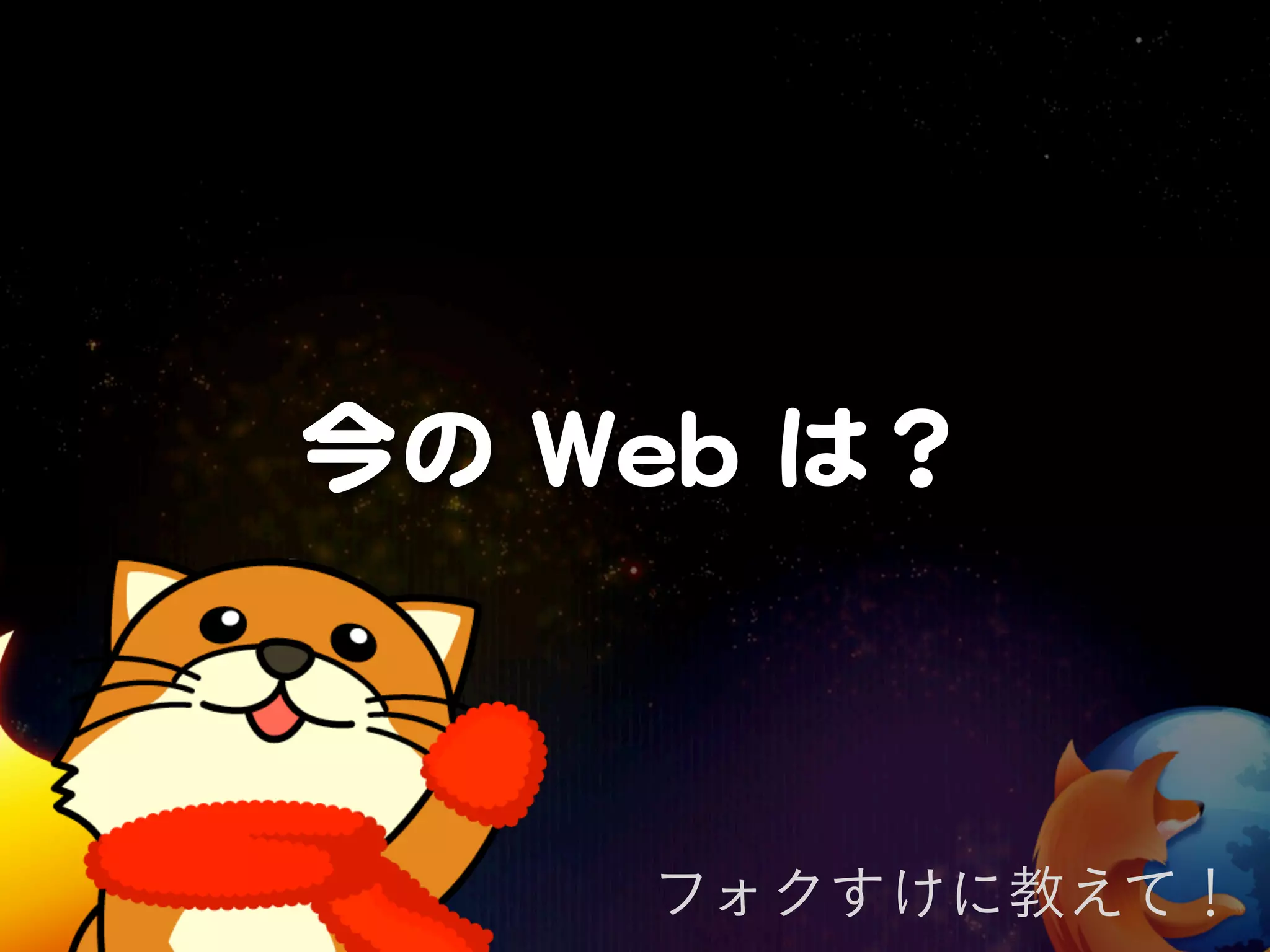 今の  WWeebb  は？



       フォクすけに教えて！
 