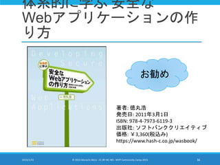 体系的に学ぶ 安全な
Webアプリケーションの作
り方
2015/1/31 © 2015 Murachi Akira - CC BY-NC-ND - MVP Community Camp 2015 36
著者: 徳丸浩
発売日: 2011年3月1日
ISBN: 978-4-7973-6119-3
出版社: ソフトバンククリエイティブ
価格: ￥3,360(税込み)
https://www.hash-c.co.jp/wasbook/
お勧め
 