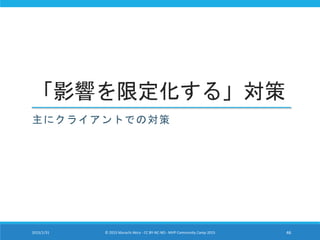 「影響を限定化する」対策
主にクライアントでの対策
2015/1/31 © 2015 Murachi Akira - CC BY-NC-ND - MVP Community Camp 2015 46
 