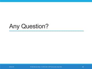 Any Question?
2015/1/31 © 2015 Murachi Akira - CC BY-NC-ND - MVP Community Camp 2015 60
 
