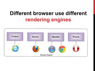 Different browser use different
rendering engines
 