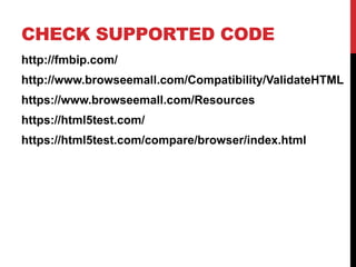 CHECK SUPPORTED CODE
http://fmbip.com/
http://www.browseemall.com/Compatibility/ValidateHTML
https://www.browseemall.com/Resources
https://html5test.com/
https://html5test.com/compare/browser/index.html
 