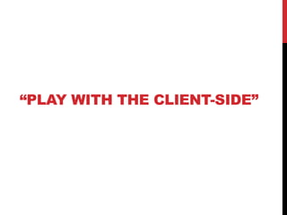 “PLAY WITH THE CLIENT-SIDE”
 