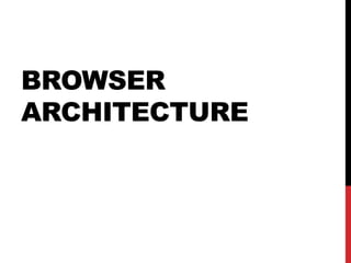 BROWSER
ARCHITECTURE
 