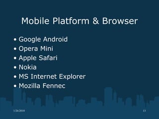 Mobile Platform & Browser Google Android Opera Mini Apple Safari Nokia MS Internet Explorer Mozilla Fennec 