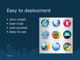 Easy to deployment Zero-install User trust Less puzzled Easy-to-use 