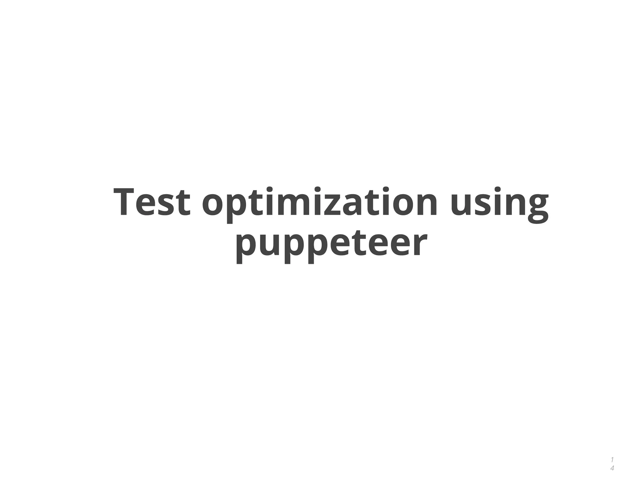 1
4
Test optimization using
puppeteer
 