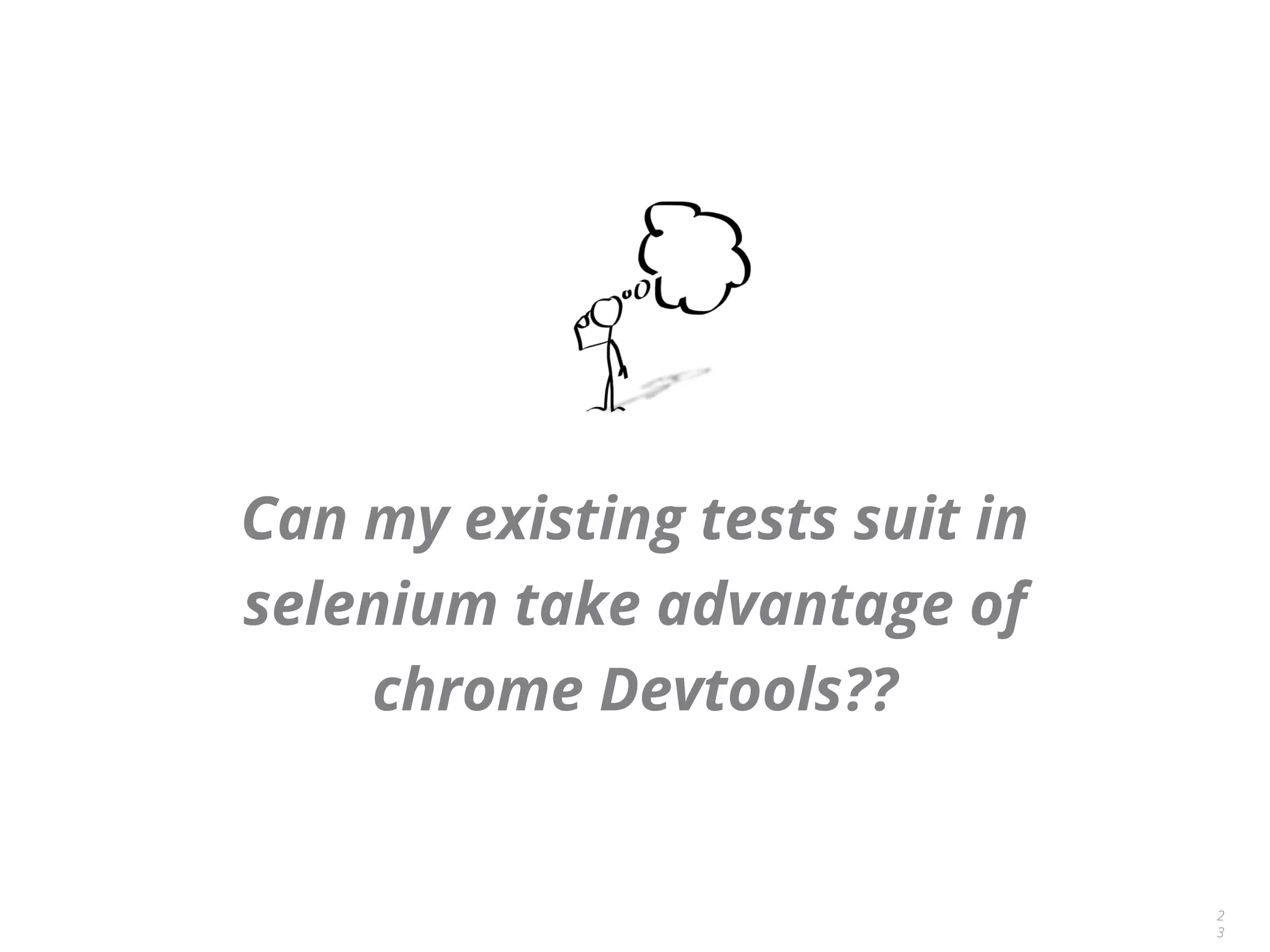 Can my existing tests suit in
selenium take advantage of
chrome Devtools??
2
3
 