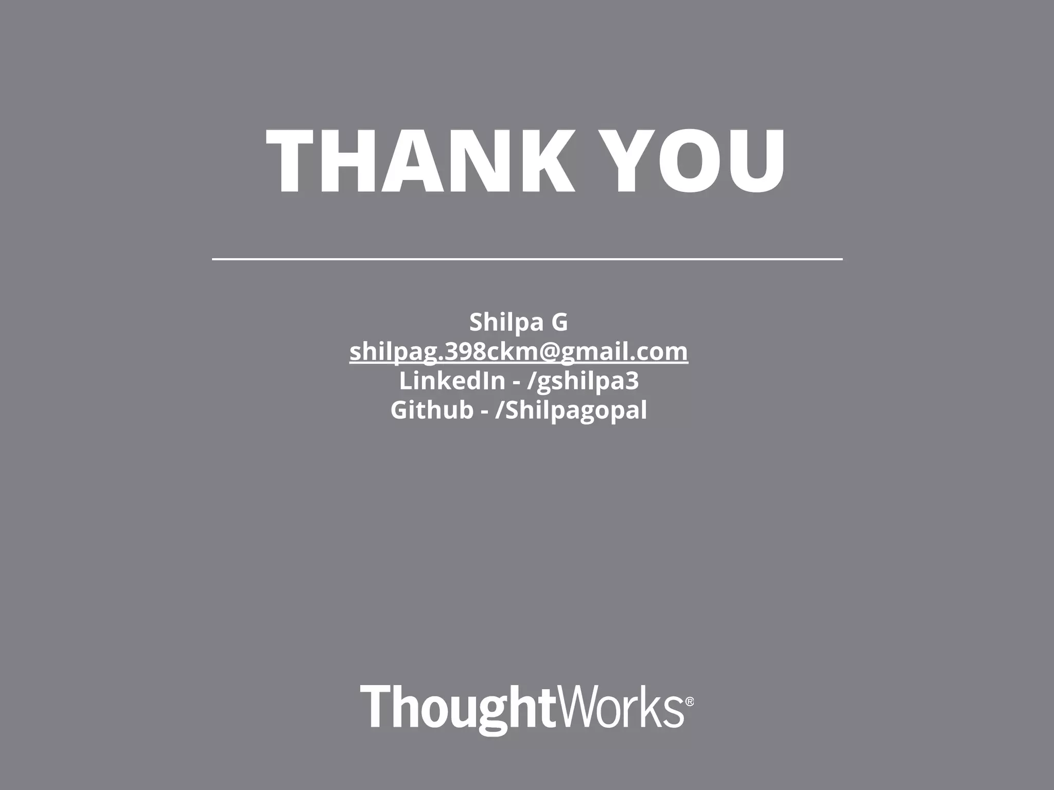 THANK YOU
Shilpa G
shilpag.398ckm@gmail.com
LinkedIn - /gshilpa3
Github - /Shilpagopal
 