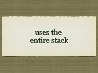 uses theuses the
entire stackentire stack
 