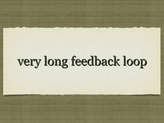 very long feedback loopvery long feedback loop
 