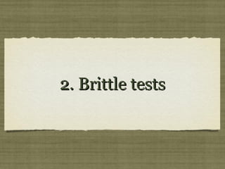 2. Brittle tests2. Brittle tests
 
