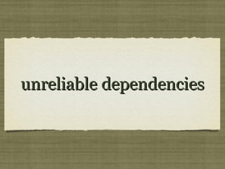 unreliable dependenciesunreliable dependencies
 