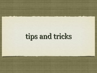 tips and trickstips and tricks
 