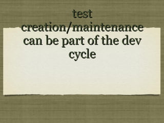 testtest
creation/maintenancecreation/maintenance
can be part of the devcan be part of the dev
cyclecycle
 