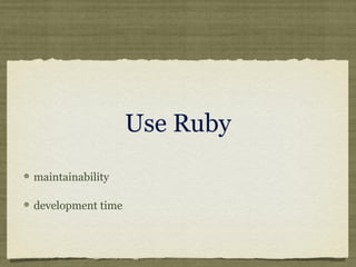 Use Ruby
maintainability
development time
 