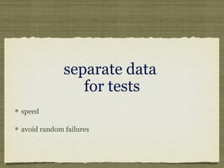 separate data
for tests
speed
avoid random failures
 