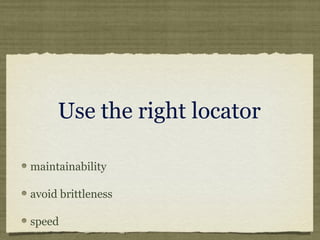 Use the right locator
maintainability
avoid brittleness
speed
 