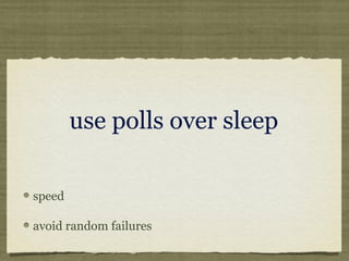 use polls over sleep
speed
avoid random failures
 