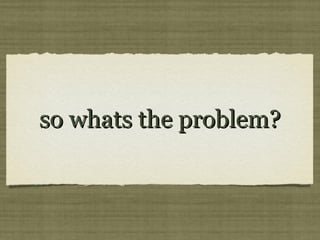 so whats the problem?so whats the problem?
 