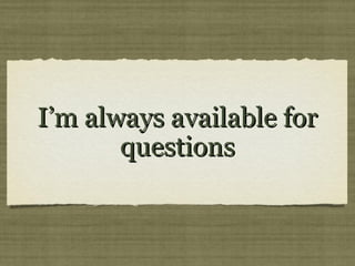I’m always available forI’m always available for
questionsquestions
 