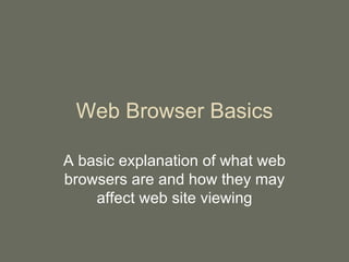 Web Browser Basics A basic explanation of what web browsers are and how they may affect web site viewing 