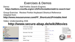 Exercises & Demos
Demo: Add Firefox Search Engines
https://addons.mozilla.org/en-US/firefox/addon/add-to-search-bar/
Group Exercise: Review Firefox Keyboard Shortcut Reference
Adapted from:
http://www.mouserunner.com/FF_Shortcuts1Printable.html
Video: Understanding XSS
http://www.secure-abap.de/wiki/Movies
 