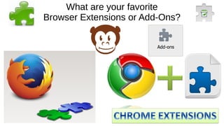 What are your favorite
Browser Extensions or Add-Ons?
 
