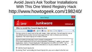 Avoid Java’s Ask Toolbar Installations
With This One Weird Registry Hack
http://www.howtogeek.com/198240/
 