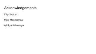 Acknowledgements
Filip Skokan
Mika Mannermaa
Ajinkya Kshirsagar
 