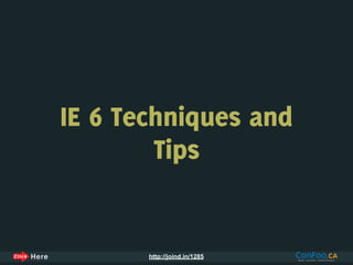 IE 6 Techniques and
        Tips


       http://joind.in/1285
 