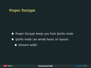 Proper Doctype




 •   Proper Doctype keeps you from Quirks mode

 •   Quirks mode can wreak havoc on layouts

     •   Element width




                         http://joind.in/1285
 
