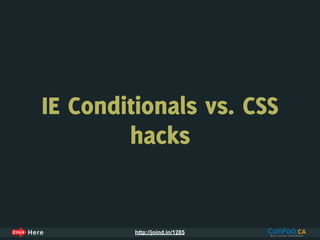IE Conditionals vs. CSS
        hacks


         http://joind.in/1285
 