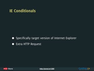 IE Conditionals




 •   Specifically target version of Internet Explorer

 •   Extra HTTP Request




                       http://joind.in/1285
 
