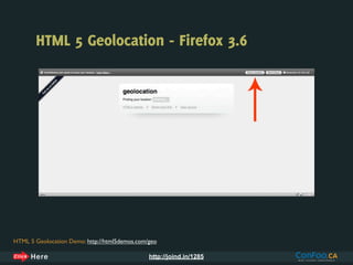 HTML 5 Geolocation - Firefox 3.6




HTML 5 Geolocation Demo: http://html5demos.com/geo

                                               http://joind.in/1285
 