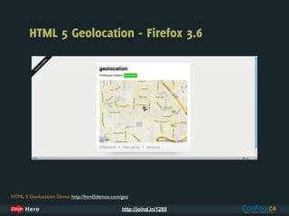 HTML 5 Geolocation - Firefox 3.6




HTML 5 Geolocation Demo: http://html5demos.com/geo

                                               http://joind.in/1285
 