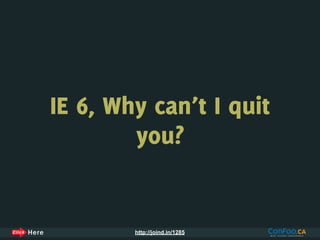 IE 6, Why can’t I quit
        you?


        http://joind.in/1285
 
